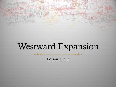 Westward Expansion Lesson 1, 2, 3. Objective  To understand how humans use and modify the physical environment  The importance of work  To communicate.