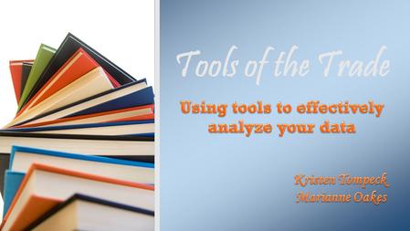 Tools of the Trade. Share a variety of data analysis tools Provide examples for each tool Discuss the advantages and limitations of each tool Objectives.