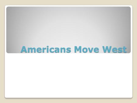 Americans Move West. Traveling West Western Routes ◦Great Wagon Road ◦Ohio River ◦Trails through AL, MS, and LA ◦Mohawk River to the Northwest Territory.