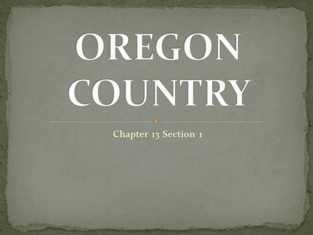 Chapter 13 Section 1. The Lure of Oregon In the 1820’s the white settlers owned much of the land between the Appalachians and the Mississippi River. Many.