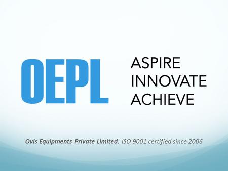 Ovis Equipments Private Limited: ISO 9001 certified since 2006.