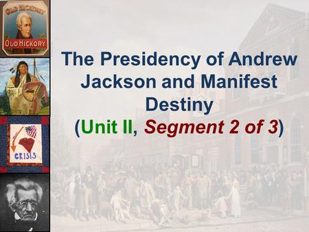 The Presidency of Andrew Jackson and Manifest Destiny (Unit II, Segment 2 of 3)