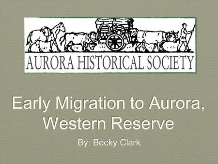 Early Migration to Aurora, Western Reserve By: Becky Clark.