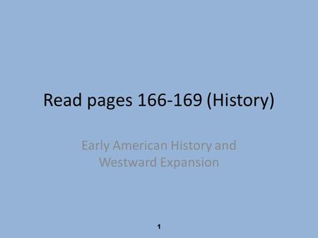 1 Read pages 166-169 (History) Early American History and Westward Expansion.