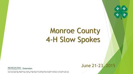 Monroe County 4-H Slow Spokes June 21-23, 2015 MSU is an affirmative-action, equal-opportunity employer. Michigan State University Extension programs and.