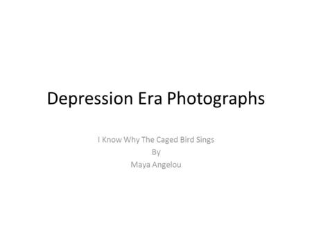 Depression Era Photographs I Know Why The Caged Bird Sings By Maya Angelou.