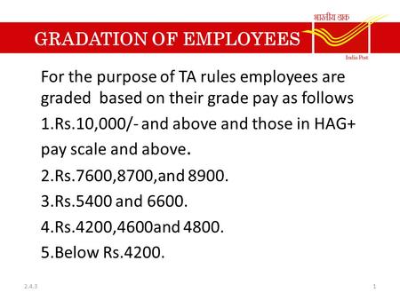 GRADATION OF EMPLOYEES For the purpose of TA rules employees are graded based on their grade pay as follows 1.Rs.10,000/- and above and those in HAG+ pay.