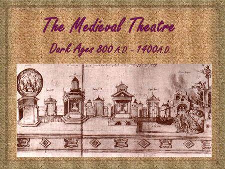  After the fall of the Roman Empire, during the Dark Ages also known as the Middle Ages or Medieval times, theatre diminished from its splendor of the.