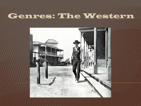 Genres: The Western.  A category of artistic composition, as in music, film, or literature, characterized by similarities in form, style, or subject.