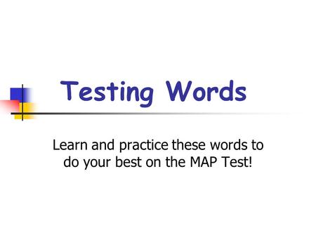 Testing Words Learn and practice these words to do your best on the MAP Test!