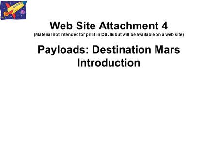1 Payloads 9.8 © Karen Brown & Thomas Schmitt Web Site Attachment 4 (Material not intended for print in DSJIE but will be available on a web site) Payloads: