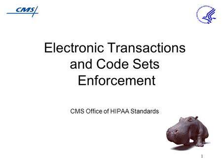 1 Electronic Transactions and Code Sets Enforcement CMS Office of HIPAA Standards.