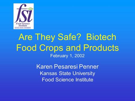 Are They Safe? Biotech Food Crops and Products February 1, 2002 Karen Pesaresi Penner Kansas State University Food Science Institute.