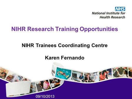 09/10/2013 NIHR Research Training Opportunities NIHR Trainees Coordinating Centre Karen Fernando.