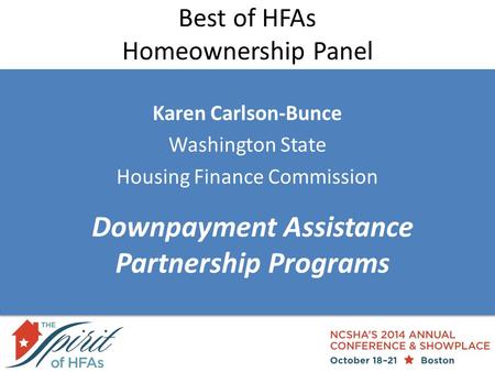 Best of HFAs Homeownership Panel Karen Carlson-Bunce Washington State Housing Finance Commission Downpayment Assistance Partnership Programs.
