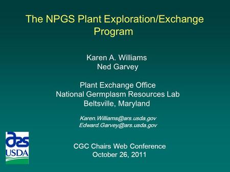 CGC Chairs Web Conference October 26, 2011 Karen A. Williams Ned Garvey Plant Exchange Office National Germplasm Resources Lab Beltsville, Maryland