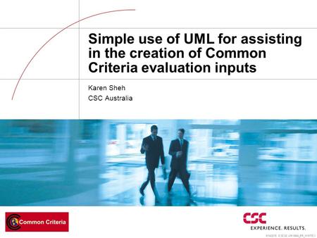 5/14/2015 6:33:16 AM 5864_ER_WHITE.1 Simple use of UML for assisting in the creation of Common Criteria evaluation inputs Karen Sheh CSC Australia.