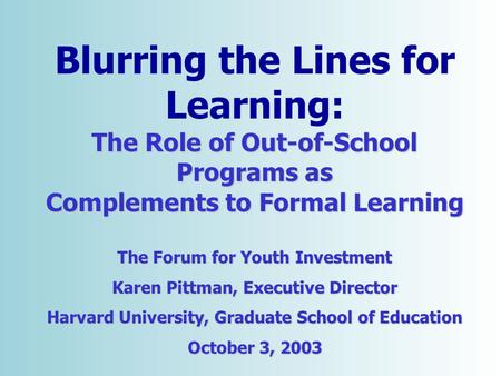 Copyright © 2001 [Forum for Youth Investment]. All rights reserved. The Role of Out-of-School Programs as Blurring the Lines for Learning: The Role of.