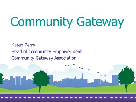 Community Gateway Karen Perry Head of Community Empowerment Community Gateway Association.