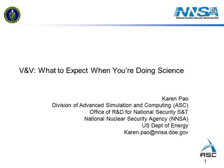 1 V&V: What to Expect When You’re Doing Science Karen Pao Division of Advanced Simulation and Computing (ASC) Office of R&D for National Security S&T National.
