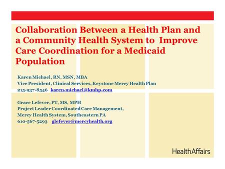 Collaboration Between a Health Plan and a Community Health System to Improve Care Coordination for a Medicaid Population Karen Michael, RN, MSN, MBA Vice.