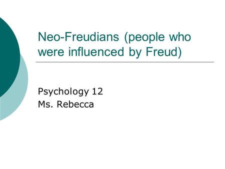 Neo-Freudians (people who were influenced by Freud) Psychology 12 Ms. Rebecca.