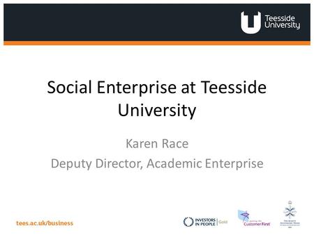 Social Enterprise at Teesside University Karen Race Deputy Director, Academic Enterprise.