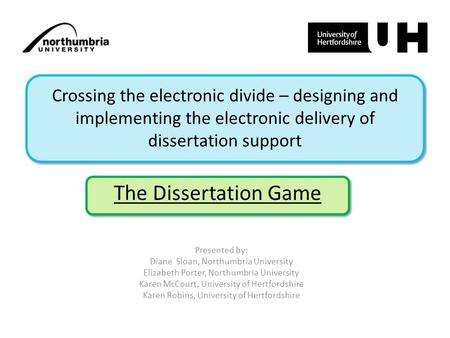 Crossing the electronic divide – designing and implementing the electronic delivery of dissertation support Presented by: Diane Sloan, Northumbria University.