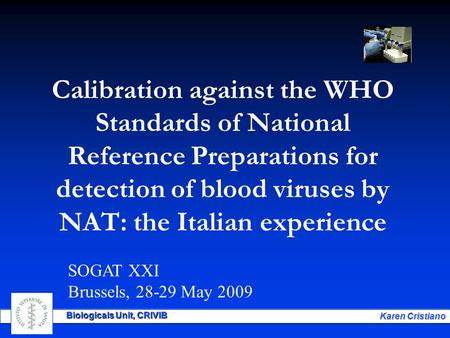 Karen Cristiano Biologicals Unit, CRIVIB Calibration against the WHO Standards of National Reference Preparations for detection of blood viruses by NAT: