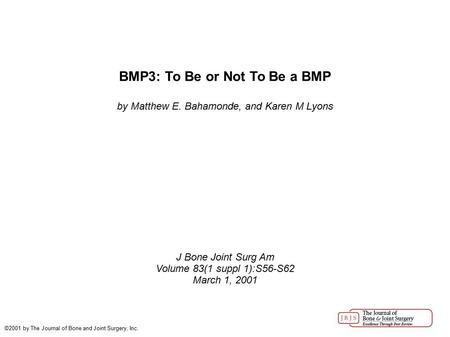 BMP3: To Be or Not To Be a BMP by Matthew E. Bahamonde, and Karen M Lyons J Bone Joint Surg Am Volume 83(1 suppl 1):S56-S62 March 1, 2001 ©2001 by The.