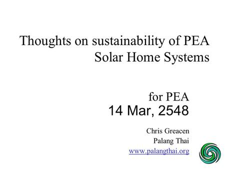 Thoughts on sustainability of PEA Solar Home Systems for PEA 14 Mar, 2548 Chris Greacen Palang Thai www.palangthai.org.