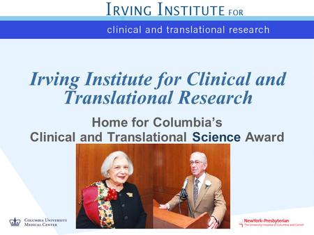 Irving Institute for Clinical and Translational Research Home for Columbia’s Clinical and Translational Science Award.