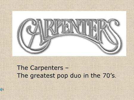 The Carpenters – The greatest pop duo in the 70’s.