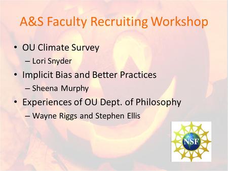 A&S Faculty Recruiting Workshop OU Climate Survey – Lori Snyder Implicit Bias and Better Practices – Sheena Murphy Experiences of OU Dept. of Philosophy.