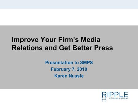 Improve Your Firm’s Media Relations and Get Better Press Presentation to SMPS February 7, 2010 Karen Nussle.