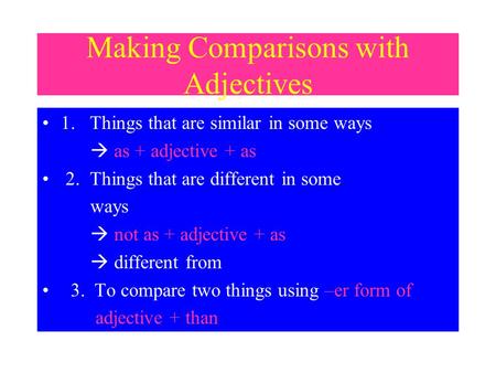 Making Comparisons with Adjectives 1. Things that are similar in some ways  as + adjective + as 2. Things that are different in some ways  not as +
