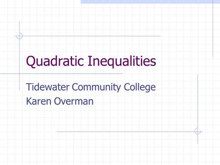 Quadratic Inequalities Tidewater Community College Karen Overman.