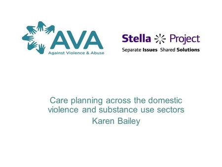 Care planning across the domestic violence and substance use sectors Karen Bailey.