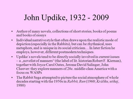 John Updike, 1932 - 2009 Author of many novels, collections of short stories, books of poems and books of essays Individual narrative style that often.