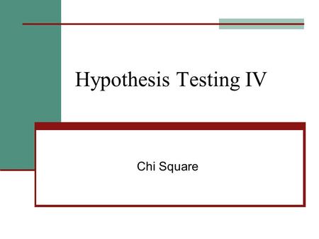 Hypothesis Testing IV Chi Square.