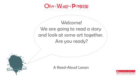 Welcome! We are going to read a story and look at some art together. Are you ready? A Read-Aloud Lesson.