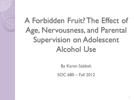 A Forbidden Fruit? The Effect of Age, Nervousness, and Parental Supervision on Adolescent Alcohol Use A Forbidden Fruit? The Effect of Age, Nervousness,