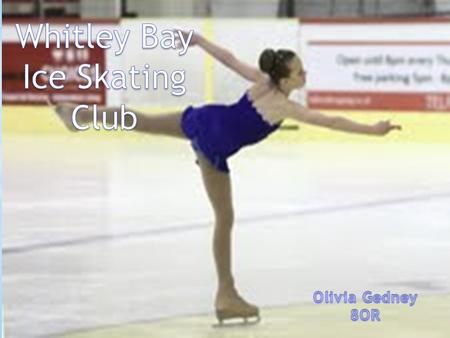 I do ice skating at Whitley Bay Ice Rink. I go the every Sunday, Tuesday, Thursday and Saturday. I have to wake up at 5:30 and I have to go before school.