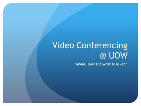 Video UOW Where, How and What to ask for.