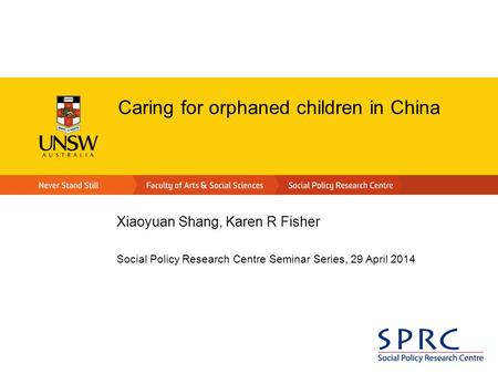 Caring for orphaned children in China Xiaoyuan Shang, Karen R Fisher Social Policy Research Centre Seminar Series, 29 April 2014.