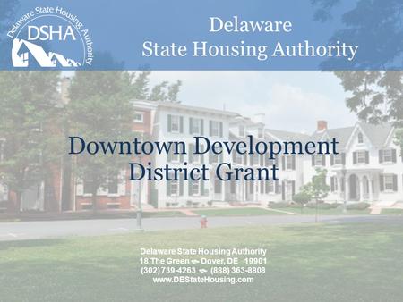 Delaware State Housing Authority Downtown Development District Grant Delaware State Housing Authority 18 The Green  Dover, DE 19901 (302) 739-4263  (888)