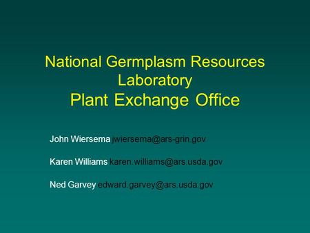 National Germplasm Resources Laboratory Plant Exchange Office John Wiersema Karen Williams Ned Garvey.