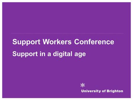 Support Workers Conference Support in a digital age.