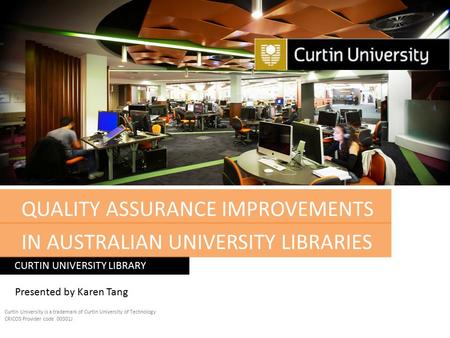 QUALITY ASSURANCE IMPROVEMENTS CURTIN UNIVERSITY LIBRARY Curtin University is a trademark of Curtin University of Technology CRICOS Provider code 00301J.