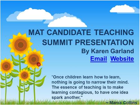 MAT CANDIDATE TEACHING By Karen Garland EmailEmail WebsiteWebsite Once children learn how to learn, nothing is going to narrow their mind. The essence.